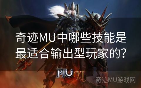 奇迹MU中哪些技能是最适合输出型玩家的？